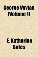 George Vyvian Volume 1 di E. Katherine Bates edito da General Books