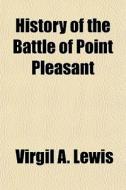 History Of The Battle Of Point Pleasant di Virgil A. Lewis edito da General Books