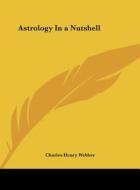 Astrology in a Nutshell di Charles Henry Webber edito da Kessinger Publishing