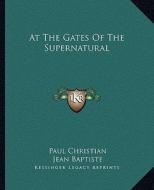 At the Gates of the Supernatural di Paul Christian, Jean Baptiste edito da Kessinger Publishing