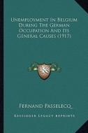 Unemployment in Belgium During the German Occupation and Its General Causes (1917) di Fernand Passelecq edito da Kessinger Publishing