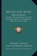 Before and After Waterloo: Letters from Edward Stanley, Sometime Bishop of Norwich, 1802, 1814, 1816 (1908) di Edward Stanley edito da Kessinger Publishing