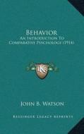 Behavior: An Introduction to Comparative Psychology (1914) di John Broadus Watson edito da Kessinger Publishing