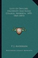 Lists of Officers, University and Kings College, Aberdeen, 1495-1860 (1893) di P. J. Anderson edito da Kessinger Publishing