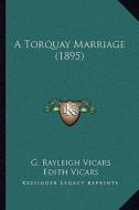A Torquay Marriage (1895) a Torquay Marriage (1895) di G. Rayleigh Vicars, Edith Vicars edito da Kessinger Publishing