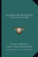 Sylvie's Betrothed: A Russian Story (1882) a Russian Story (1882) di Henry Greville edito da Kessinger Publishing