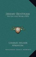 Jeremy Bentham: His Life and Work (1905) di Charles Milner Atkinson edito da Kessinger Publishing