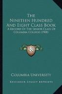 The Nineteen Hundred and Eight Class Book: A Record of the Senior Class of Columbia College (1908) di Columbia University edito da Kessinger Publishing