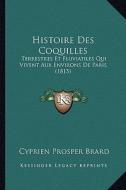 Histoire Des Coquilles: Terrestres Et Fluviatiles Qui Vivent Aux Environs de Paris (1815) di Cyprien Prosper Brard edito da Kessinger Publishing