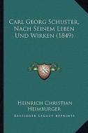 Carl Georg Schuster, Nach Seinem Leben Und Wirken (1849) edito da Kessinger Publishing