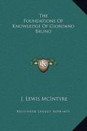 The Foundations of Knowledge of Giordano Bruno di J. Lewis McIntyre edito da Kessinger Publishing