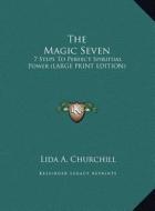 The Magic Seven: 7 Steps to Perfect Spiritual Power (Large Print Edition) di Lida A. Churchill edito da Kessinger Publishing