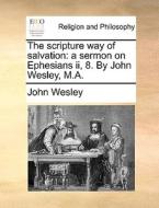 The Scripture Way Of Salvation di John Wesley edito da Gale Ecco, Print Editions