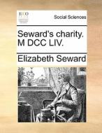 Seward's Charity. M Dcc Liv. di Elizabeth Seward edito da Gale Ecco, Print Editions