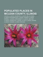 Populated Places in McLean County, Illinois: Colfax, Illinois, Saybrook, Illinois, Bellflower, Illinois, Bloomington, Illinois, Chenoa di Source Wikipedia edito da Books LLC, Wiki Series