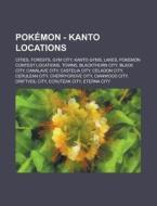 Pokemon - Kanto Locations: Cities, Forests, Gym City, Kanto Gyms, Lakes, Pokemon Contest Locations, Towns, Blackthorn City, Black City, Canalave di Source Wikia edito da Books LLC, Wiki Series