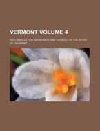 Vermont Volume 4; Records of the Governor and Council of the State of Vermont di Books Group edito da Rarebooksclub.com