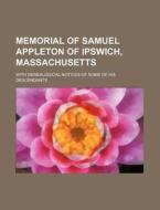 Memorial of Samuel Appleton of Ipswich, Massachusetts; With Genealogical Notices of Some of His Descendants di Books Group edito da Rarebooksclub.com