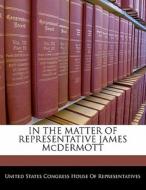 In The Matter Of Representative James Mcdermott edito da Bibliogov