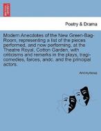 Modern Anecdotes Of The New Green-bag-room, Representing A List Of The Pieces Performed, And Now Performing, At The Theatre Royal, Cotton Garden, With di Anonymous edito da British Library, Historical Print Editions