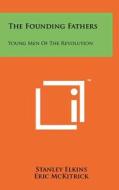 The Founding Fathers: Young Men of the Revolution di Stanley Elkins, Eric McKitrick edito da Literary Licensing, LLC
