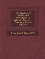 Castles of Athlin and Dunbayne: A Highland Story ... di Ann Ward Radcliffe edito da Nabu Press