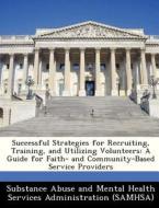 Successful Strategies For Recruiting, Training, And Utilizing Volunteers edito da Bibliogov