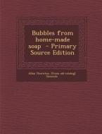 Bubbles from Home-Made Soap di Allan Thornton [From Old Catal Simonds edito da Nabu Press