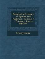 Badminton Library of Sports and Pastimes, Volume 7 di Anonymous edito da Nabu Press