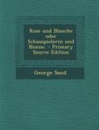 Rose Und Blanche Oder Schauspielerin Und Nonne. - Primary Source Edition di George Sand edito da Nabu Press