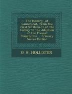 The History of Conneticut, from the First Settlement of the Colony to the Adoption of the Present Consitution. - Primary Source Edition di G. H. Hollister edito da Nabu Press