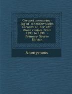 Coronet Memories: Log of Schooner-Yacht Coronet on Her Off-Shore Cruises from 1893 to 1899 di Anonymous edito da Nabu Press