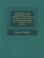 The Anatomy and Physiology of the Placenta; The Connection of the Nervous Centres of Animal and Organic Life di John O'Reilly edito da Nabu Press