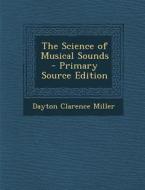 The Science of Musical Sounds - Primary Source Edition di Dayton Clarence Miller edito da Nabu Press