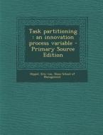Task Partitioning: An Innovation Process Variable - Primary Source Edition di Eric Von Hippel edito da Nabu Press