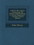Leibniz's New Essays Concerning the Human Understanding. a Critical Exposition... - Primary Source Edition di John Dewey edito da Nabu Press