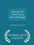 Manual Of Veterinary Microbiology - Scholar's Choice Edition di Gustave Mosselman, E Joint Author Lienaux, Robert Robson Dinwiddie edito da Scholar's Choice