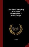 The Cease Of Majesty A Study Of Shakespeare S History Plays di M M Reese edito da Andesite Press