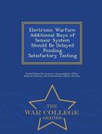 Electronic Warfare: Additional Buys of Sensor System Should Be Delayed Pending Satisfactory Testing - War College Series edito da WAR COLLEGE SERIES