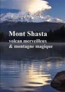Mont Shasta, Volcan Majestueux Et Montagne Magique di Raymond MATABOSCH edito da Lulu.com