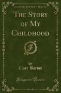 The Story Of My Childhood (classic Reprint) di Clara Barton edito da Forgotten Books