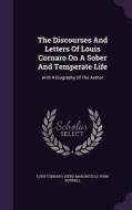 The Discourses And Letters Of Louis Cornaro On A Sober And Temperate Life di Luigi Cornaro, Piero Maroncelli, John Burdell edito da Palala Press