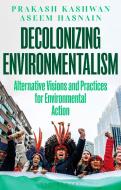 Decolonizing Environmentalism: Alternative Visions and Practices of Environmental Action di Prakash Kashwan, Aseem Hasnain edito da BLOOMSBURY ACADEMIC