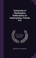 University Of Washington Publications In Anthropolog, Volume 8-9 edito da Palala Press