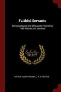 Faithful Servants: Being Epitaphs and Obituaries Recording Their Names and Services di Arthur Joseph Munby, J. W. Streeten edito da CHIZINE PUBN