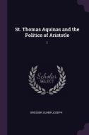 St. Thomas Aquinas and the Politics of Aristotle: 1 di Elmer Joseph Grosser edito da CHIZINE PUBN
