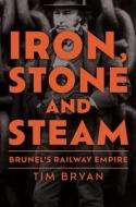 Iron, Stone And Steam di Tim Bryan edito da Amberley Publishing