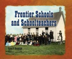Frontier Schools & Schoolteach di Joanne Randolph edito da Rosen Publishing Group