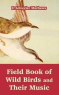 Field Book of Wild Birds and Their Music di F. Schuyler Mathews edito da INTL LAW & TAXATION PUBL
