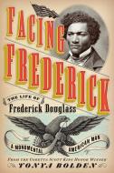 Facing Frederick: The Life of Frederick Douglass, a Monumental American Man di Tonya Bolden edito da ABRAMS